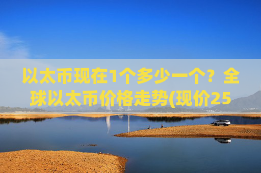 以太币现在1个多少一个?全球以太币价格走势(现价25919.19元)