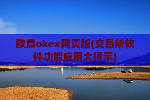 欧意okex网页版(交易所软件功能应用大揭示)