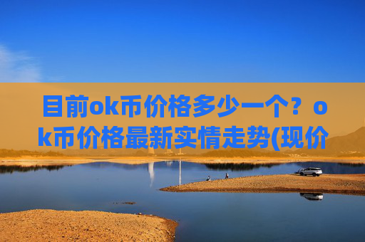 目前ok币价格多少一个?ok币价格最新实情走势(现价344.657元)