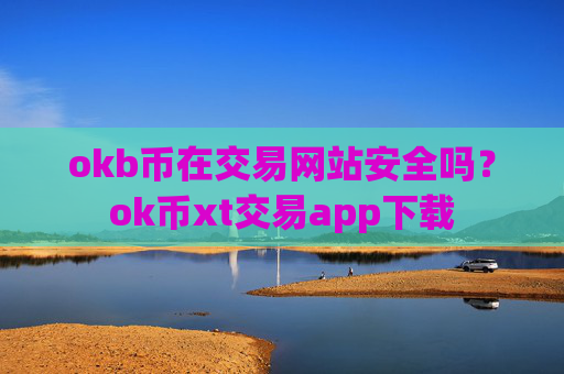okb币在交易网站安全吗?ok币xt交易app下载