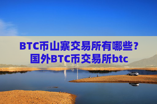 BTC币山寨交易所有哪些?国外BTC币交易所btc