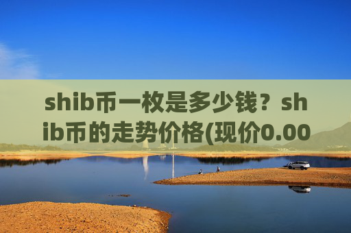 shib币一枚是多少钱?shib币的走势价格(现价0.00017302元)