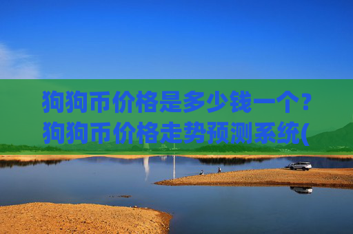 狗狗币价格是多少钱一个?狗狗币价格走势预测系统(现价2.4699元)