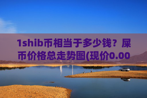 1shib币相当于多少钱?屎币价格总走势图(现价0.00015851元)
