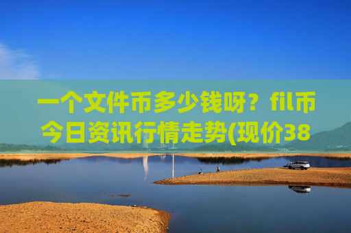 一个文件币多少钱呀?fil币今日资讯行情走势(现价38.6093元)
