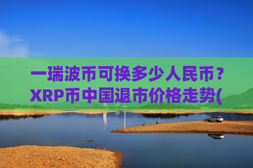 一瑞波币可换多少人民币?XRP币中国退市价格走势(现价17.171元)