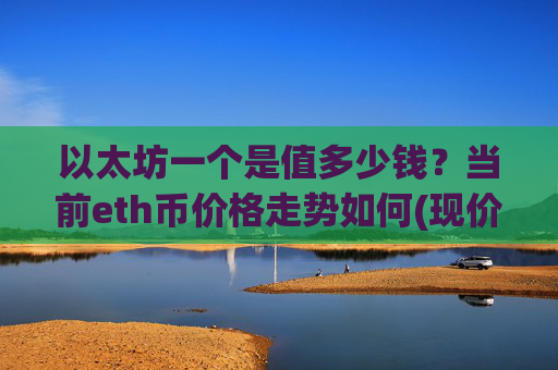 以太坊一个是值多少钱?当前eth币价格走势如何(现价25431.05元)