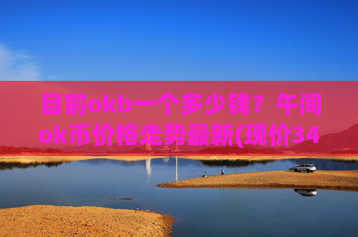 目前okb一个多少钱？午间ok币价格走势最新(现价346.164元)