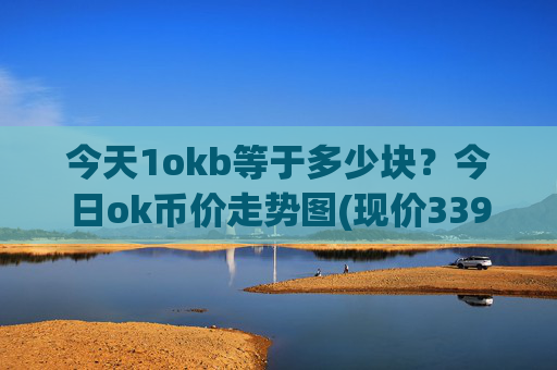 今天1okb等于多少块?今日ok币价走势图(现价339.254元)