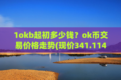 1okb起初多少钱?ok币交易价格走势(现价341.114元)