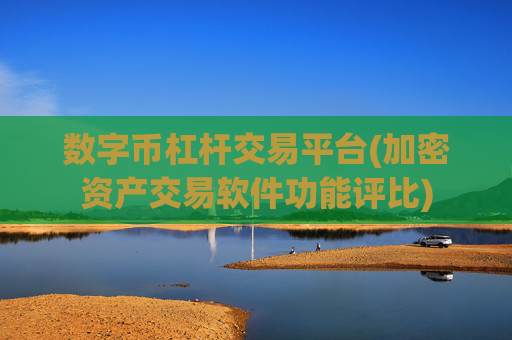 数字币杠杆交易平台(加密资产交易软件功能评比)
