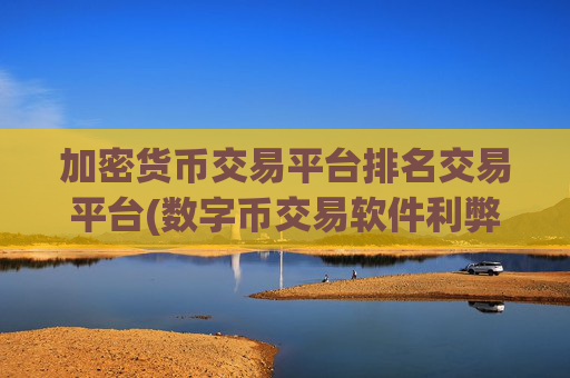 加密货币交易平台排名交易平台(数字币交易软件利弊分析)