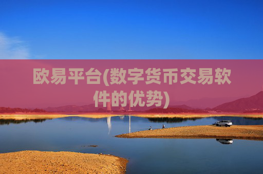 欧易平台(数字货币交易软件的优势)