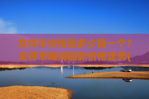 文件币价格是多少钱一个?文件币晚间最新价格走势(现价39.0688元)