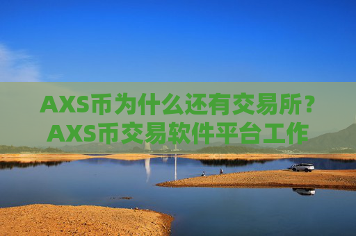 AXS币为什么还有交易所？AXS币交易软件平台工作