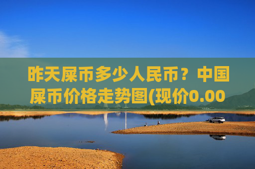 昨天屎币多少人民币?中国屎币价格走势图(现价0.00017083元)