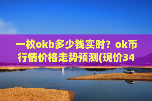 一枚okb多少钱实时?ok币行情价格走势预测(现价345.531元)