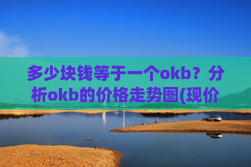 多少块钱等于一个okb？分析okb的价格走势图(现价343.612元)