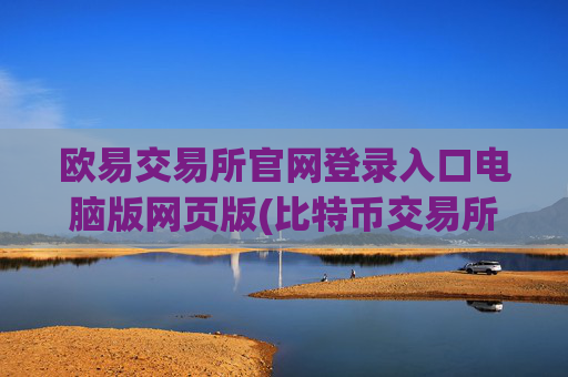 欧易交易所官网登录入口电脑版网页版(比特币交易所app的使用技巧)