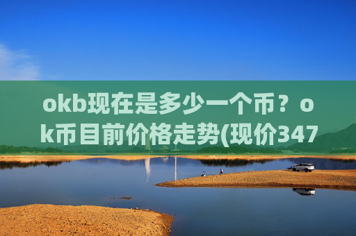 okb现在是多少一个币?ok币目前价格走势(现价347.091元)