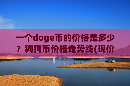 一个doge币的价格是多少?狗狗币价格走势线(现价2.5234元)