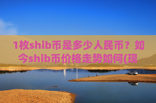 1枚shib币是多少人民币?如今shib币价格走势如何(现价0.00017149元)