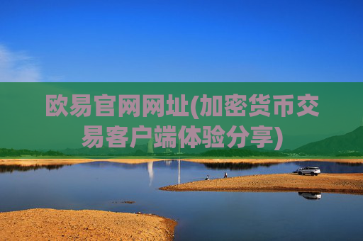 欧易官网网址(加密货币交易客户端体验分享)