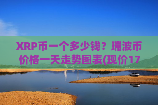 XRP币一个多少钱？瑞波币价格一天走势图表(现价17.2009元)