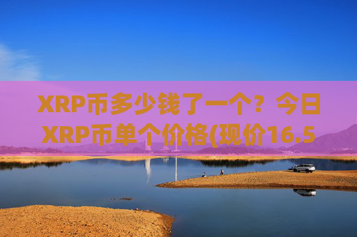XRP币多少钱了一个?今日XRP币单个价格(现价16.5824元)