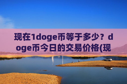 现在1doge币等于多少?doge币今日的交易价格(现价2.3973元)