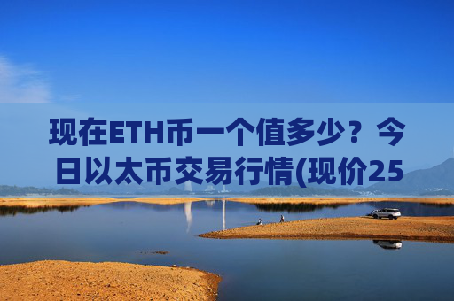 现在ETH币一个值多少？今日以太币交易行情(现价25260.1元)