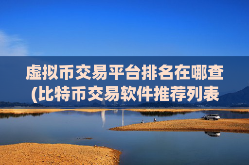 虚拟币交易平台排名在哪查(比特币交易软件推荐列表)