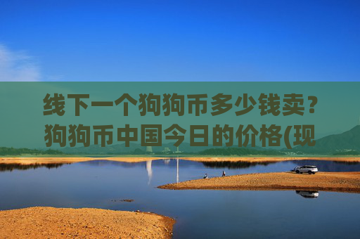 线下一个狗狗币多少钱卖?狗狗币中国今日的价格(现价2.3668元)