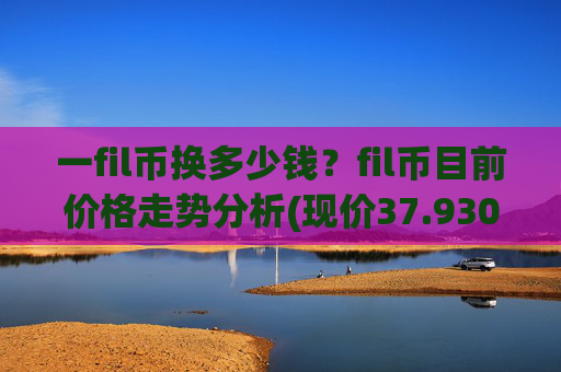 一fil币换多少钱?fil币目前价格走势分析(现价37.9309元)