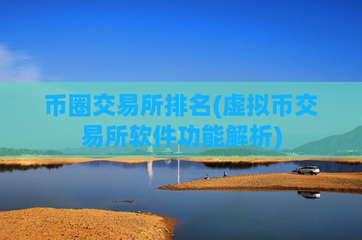 币圈交易所排名(虚拟币交易所软件功能解析)