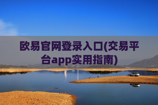 欧易官网登录入口(交易平台app实用指南)