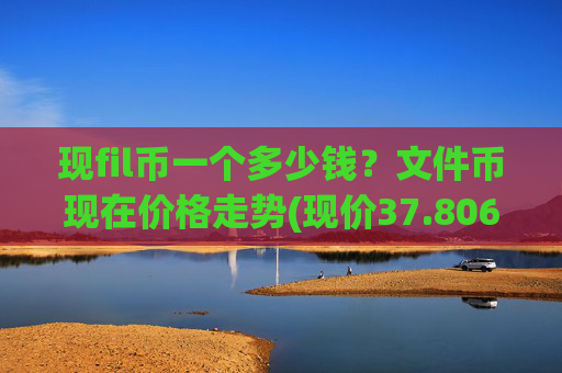 现fil币一个多少钱?文件币现在价格走势(现价37.8069元)