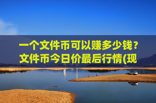 一个文件币可以赚多少钱？文件币今日价最后行情(现价37.9236元)