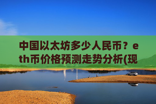 中国以太坊多少人民币？eth币价格预测走势分析(现价25395.48元)