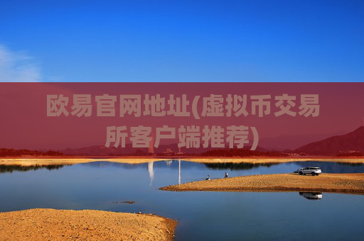欧易官网地址(虚拟币交易所客户端推荐)