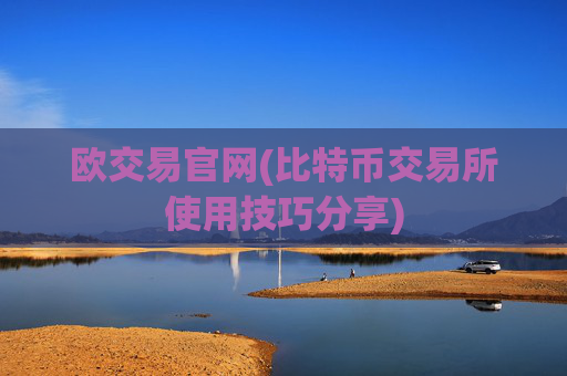欧交易官网(比特币交易所使用技巧分享)
