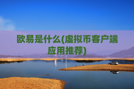 欧易是什么(虚拟币客户端应用推荐)