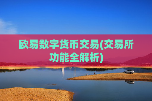 欧易数字货币交易(交易所功能全解析)