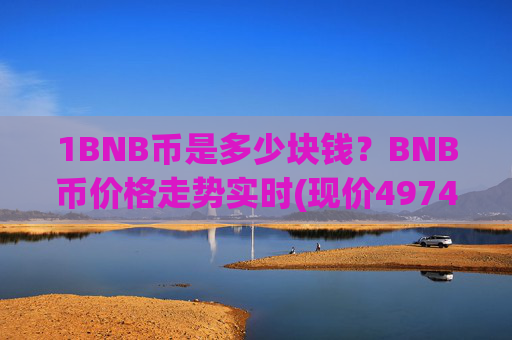 1BNB币是多少块钱?BNB币价格走势实时(现价4974.05元)