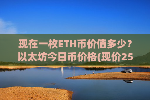 现在一枚ETH币价值多少？以太坊今日币价格(现价25349.35元)