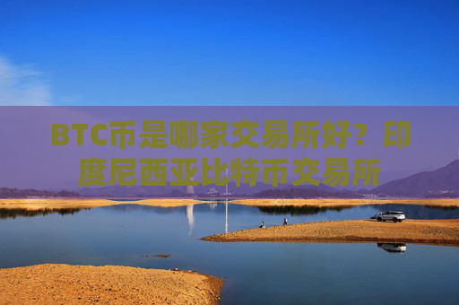 BTC币是哪家交易所好?印度尼西亚比特币交易所
