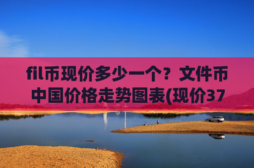 fil币现价多少一个?文件币中国价格走势图表(现价37.9236元)