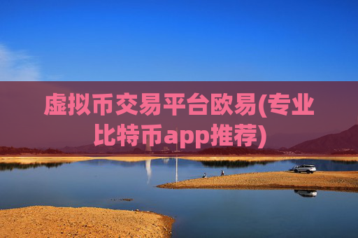 虚拟币交易平台欧易(专业比特币app推荐)