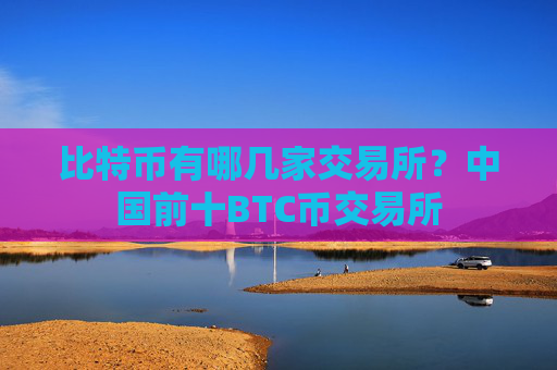 比特币有哪几家交易所？中国前十BTC币交易所