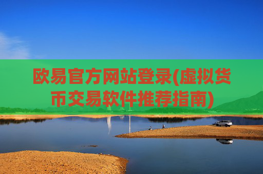 欧易官方网站登录(虚拟货币交易软件推荐指南)